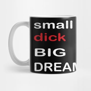 small Dicks Big Dreams Adult Black Humor Funny quote Saying Mug